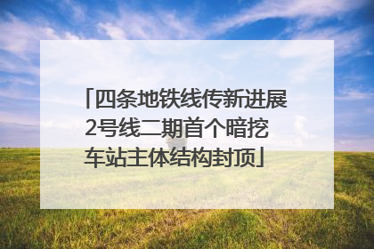 四条地铁线传新进展 2号线二期首个暗挖车站主体结构封顶
